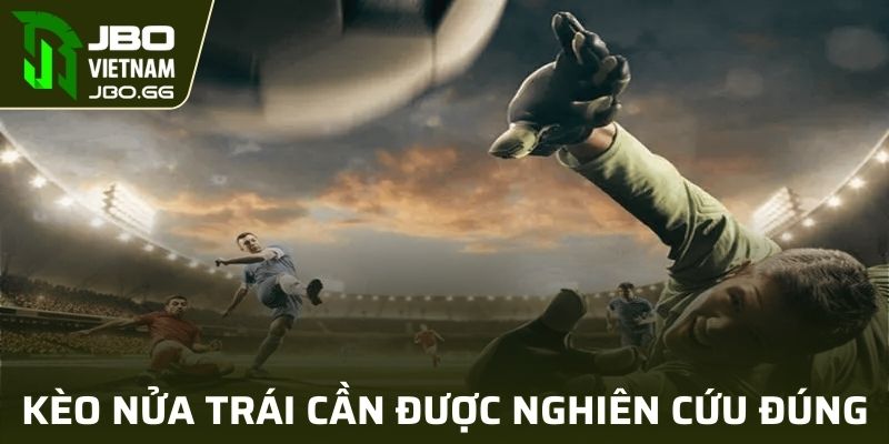 Kèo nửa trái cần được nghiên cứu đúng cách để giành chiến thắng