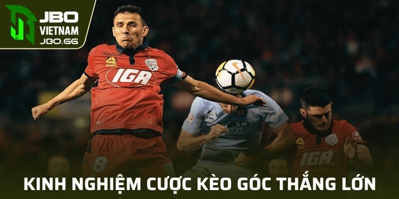 Kinh nghiệm cược kèo góc thắng lớn từ cao thủ